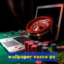 wallpaper vasco pc